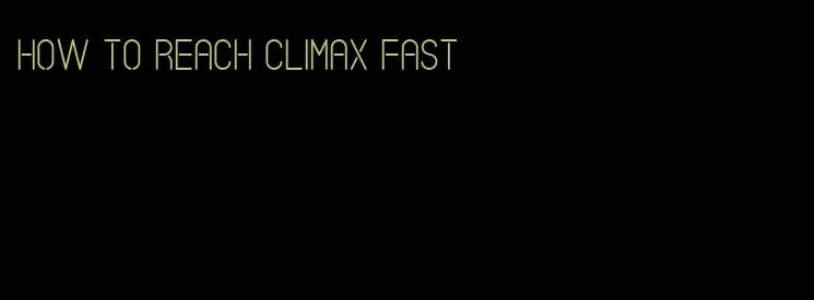 how to reach climax fast