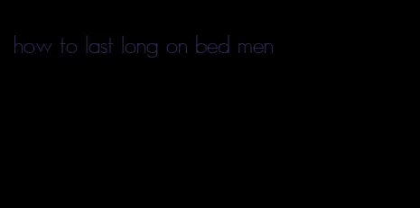 how to last long on bed men