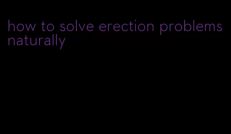 how to solve erection problems naturally