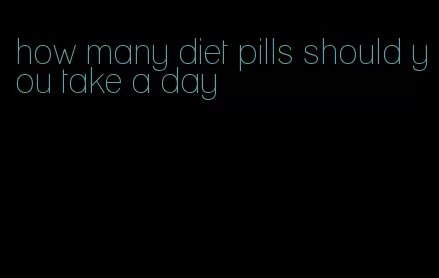 how many diet pills should you take a day