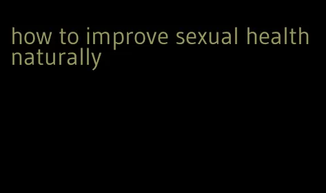 how to improve sexual health naturally