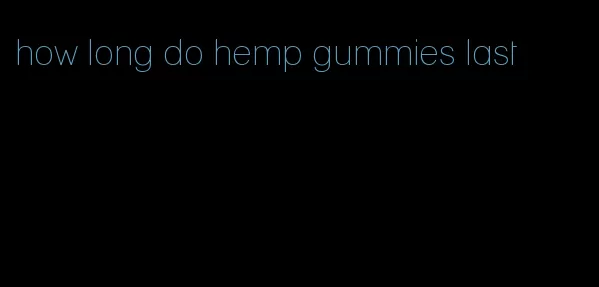 how long do hemp gummies last