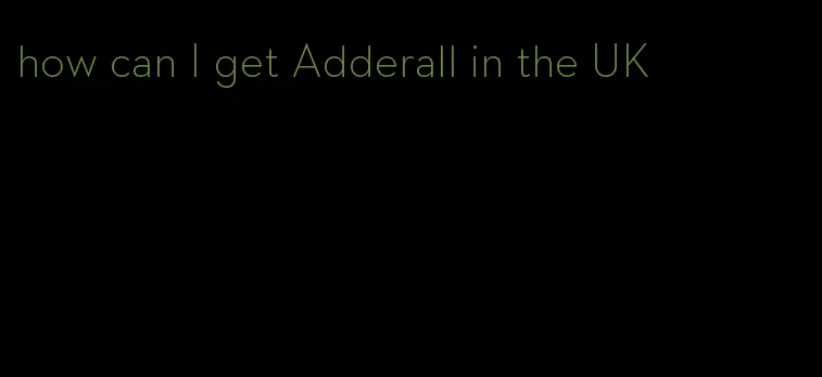 how can I get Adderall in the UK