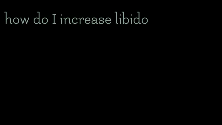 how do I increase libido