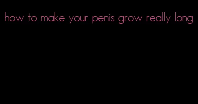 how to make your penis grow really long