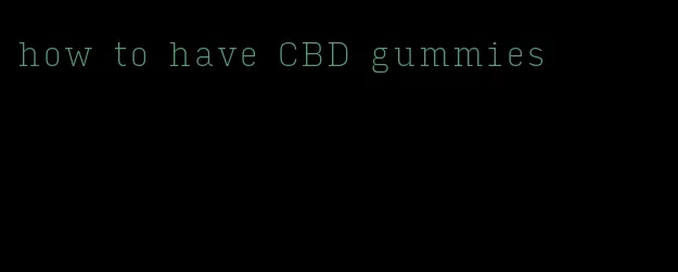 how to have CBD gummies