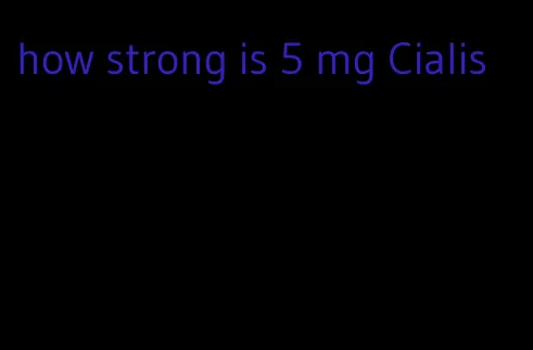 how strong is 5 mg Cialis