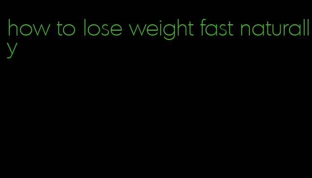 how to lose weight fast naturally