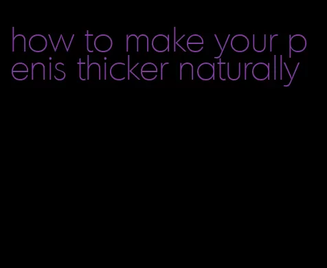 how to make your penis thicker naturally