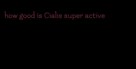 how good is Cialis super active