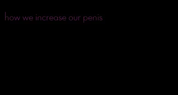 how we increase our penis