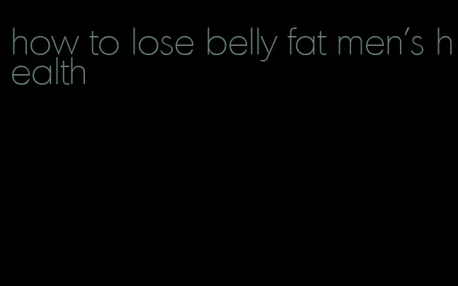 how to lose belly fat men's health