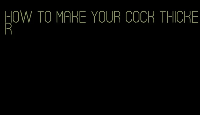 how to make your cock thicker