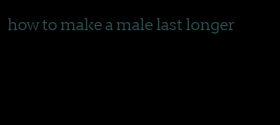 how to make a male last longer