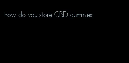 how do you store CBD gummies