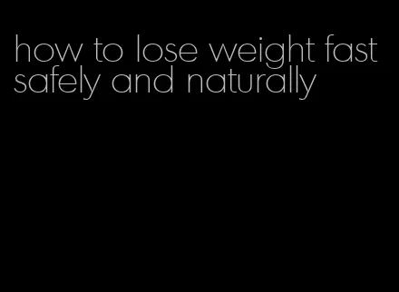 how to lose weight fast safely and naturally