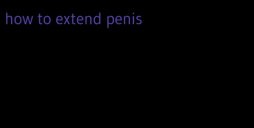 how to extend penis