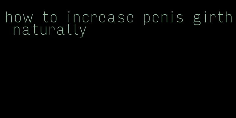 how to increase penis girth naturally