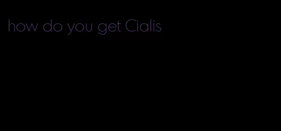 how do you get Cialis