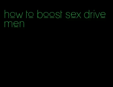 how to boost sex drive men