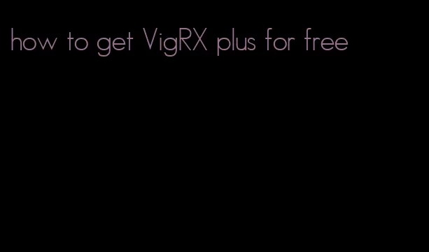 how to get VigRX plus for free