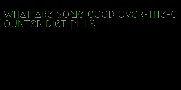 what are some good over-the-counter diet pills