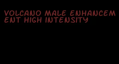 volcano male enhancement high intensity