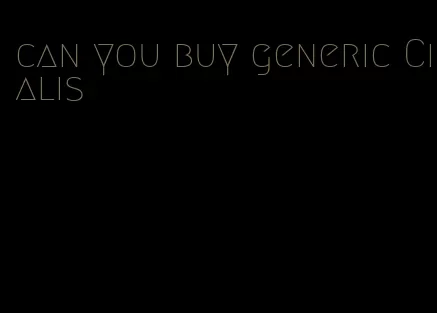 can you buy generic Cialis