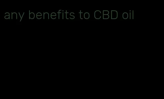 any benefits to CBD oil