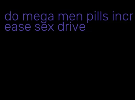 do mega men pills increase sex drive