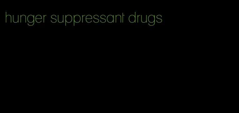 hunger suppressant drugs