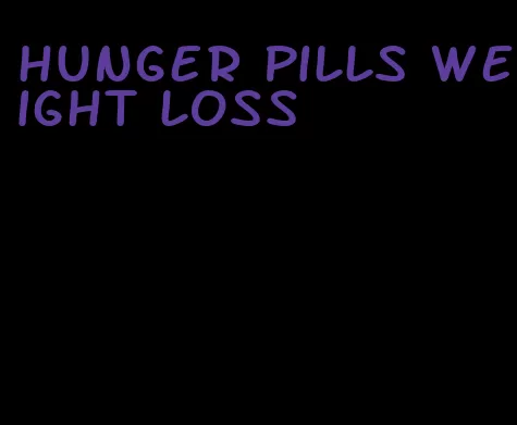 hunger pills weight loss