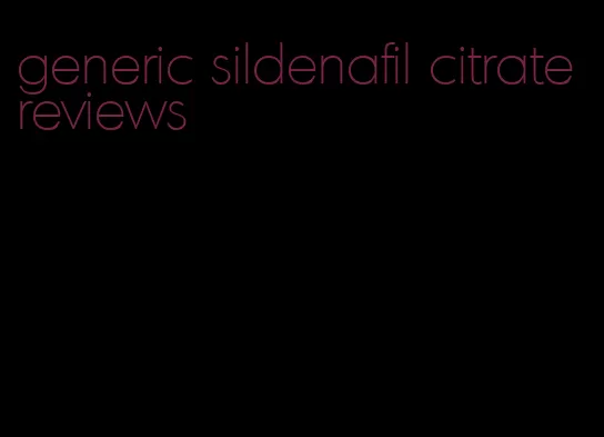 generic sildenafil citrate reviews