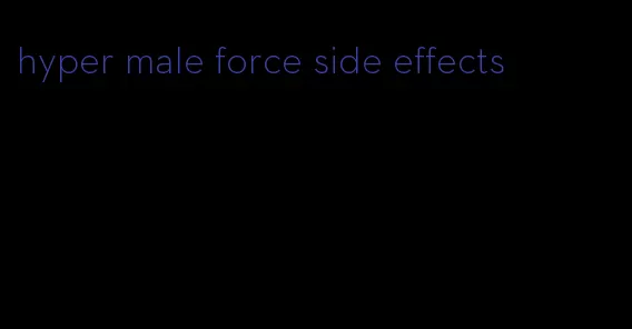 hyper male force side effects