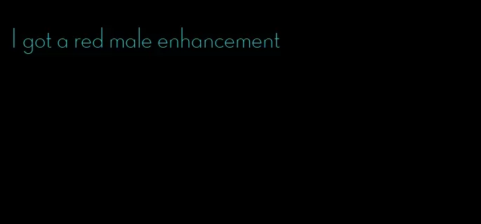 I got a red male enhancement