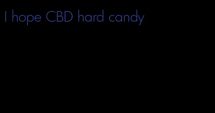 I hope CBD hard candy