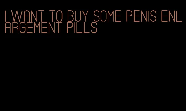 I want to buy some penis enlargement pills