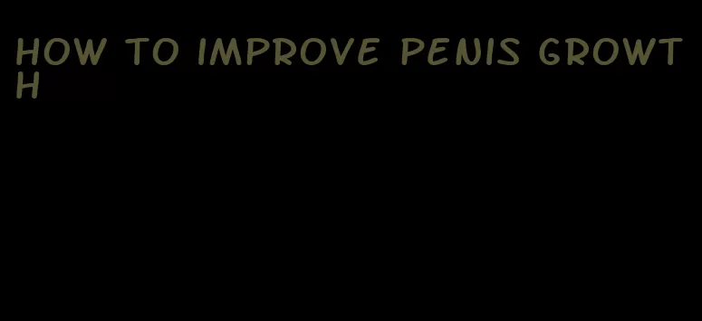 how to improve penis growth