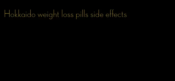 Hokkaido weight loss pills side effects