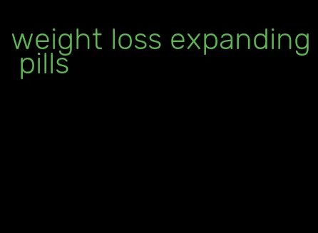 weight loss expanding pills