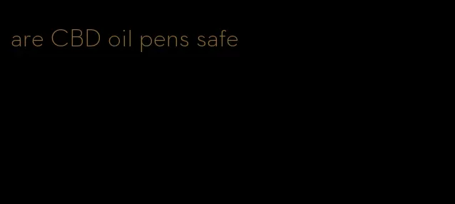 are CBD oil pens safe