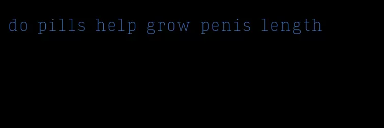 do pills help grow penis length