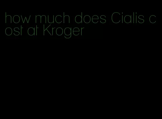 how much does Cialis cost at Kroger