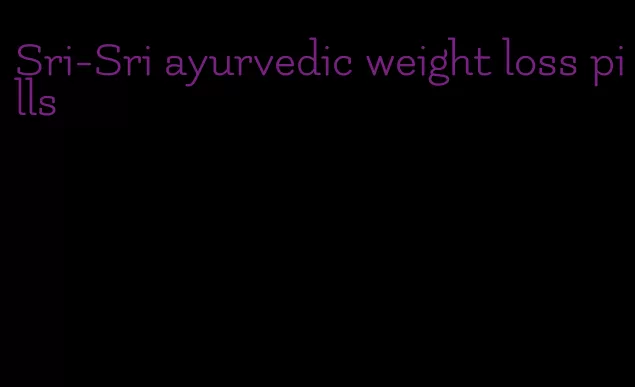 Sri-Sri ayurvedic weight loss pills