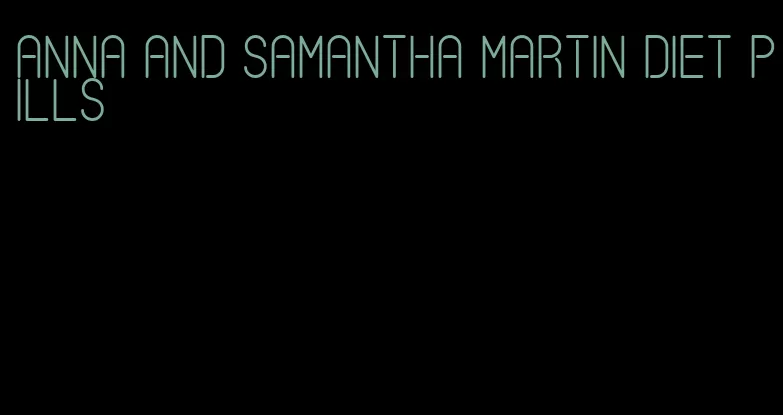 anna and Samantha martin diet pills