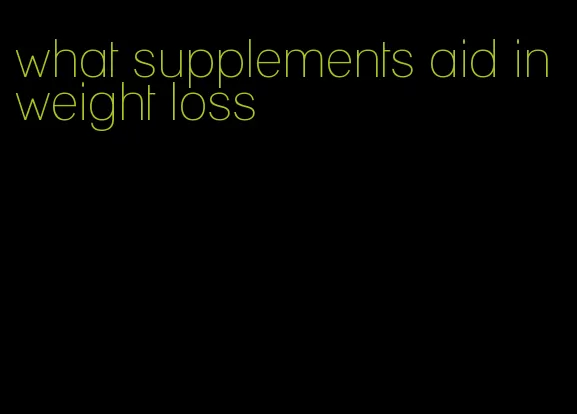 what supplements aid in weight loss