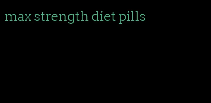 max strength diet pills