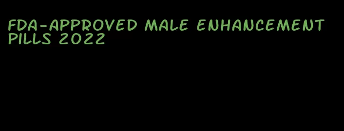 FDA-approved male enhancement pills 2022