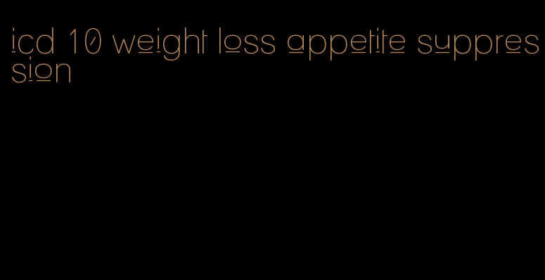 icd 10 weight loss appetite suppression