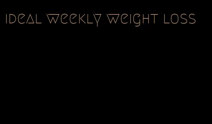 ideal weekly weight loss